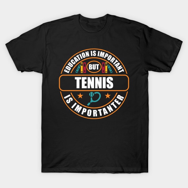 Education Is Important But Tennis Is Importanter T-Shirt by RadStar